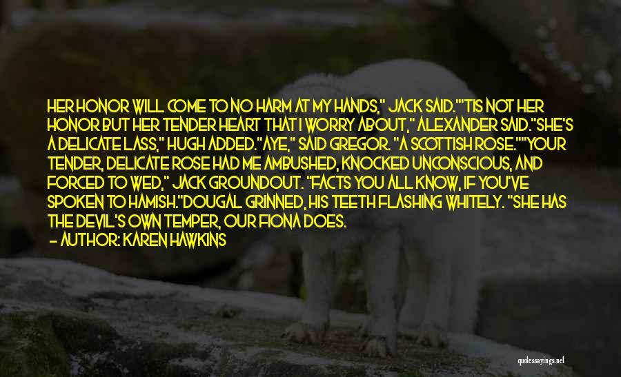 Karen Hawkins Quotes: Her Honor Will Come To No Harm At My Hands, Jack Said.'tis Not Her Honor But Her Tender Heart That