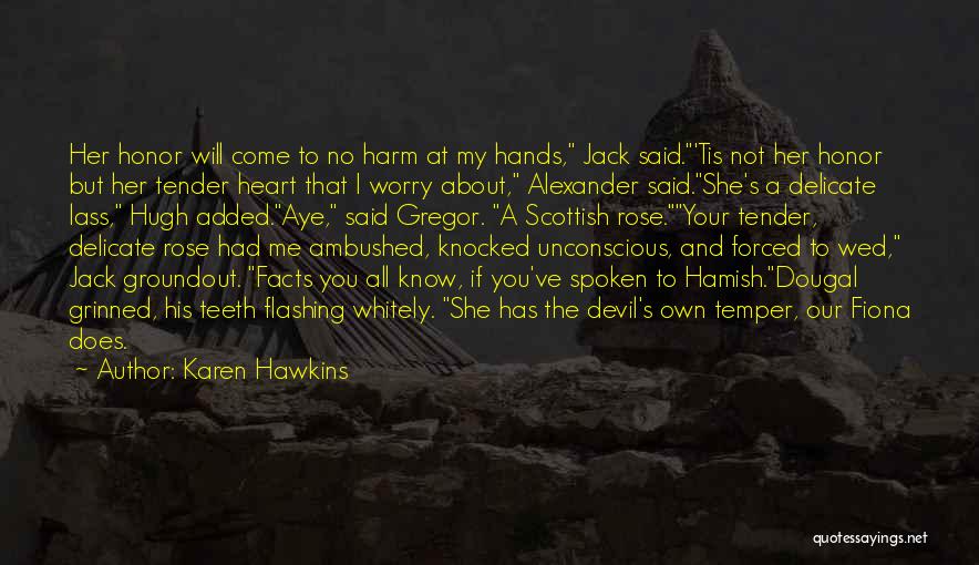 Karen Hawkins Quotes: Her Honor Will Come To No Harm At My Hands, Jack Said.'tis Not Her Honor But Her Tender Heart That