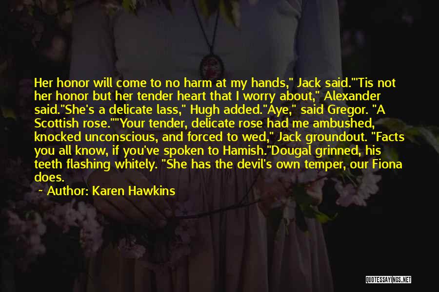 Karen Hawkins Quotes: Her Honor Will Come To No Harm At My Hands, Jack Said.'tis Not Her Honor But Her Tender Heart That