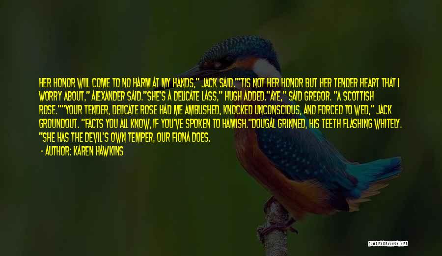 Karen Hawkins Quotes: Her Honor Will Come To No Harm At My Hands, Jack Said.'tis Not Her Honor But Her Tender Heart That