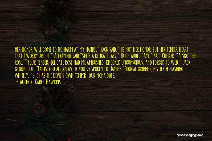 Karen Hawkins Quotes: Her Honor Will Come To No Harm At My Hands, Jack Said.'tis Not Her Honor But Her Tender Heart That