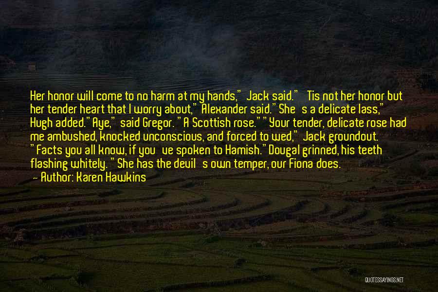 Karen Hawkins Quotes: Her Honor Will Come To No Harm At My Hands, Jack Said.'tis Not Her Honor But Her Tender Heart That