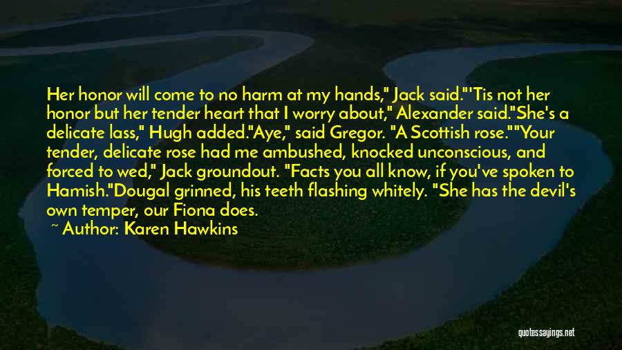 Karen Hawkins Quotes: Her Honor Will Come To No Harm At My Hands, Jack Said.'tis Not Her Honor But Her Tender Heart That