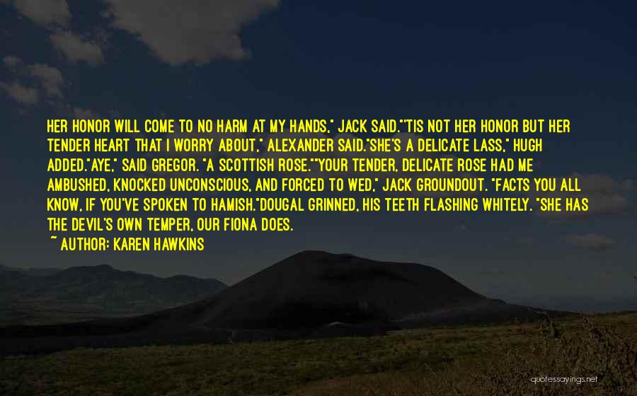 Karen Hawkins Quotes: Her Honor Will Come To No Harm At My Hands, Jack Said.'tis Not Her Honor But Her Tender Heart That