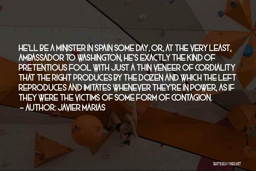 Javier Marias Quotes: He'll Be A Minister In Spain Some Day, Or, At The Very Least, Ambassador To Washington, He's Exactly The Kind