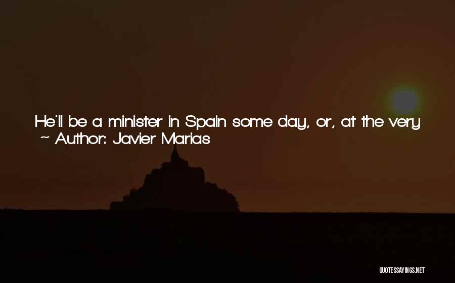 Javier Marias Quotes: He'll Be A Minister In Spain Some Day, Or, At The Very Least, Ambassador To Washington, He's Exactly The Kind