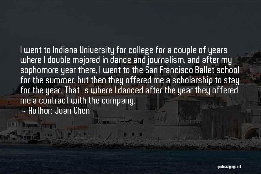 Joan Chen Quotes: I Went To Indiana University For College For A Couple Of Years Where I Double Majored In Dance And Journalism,