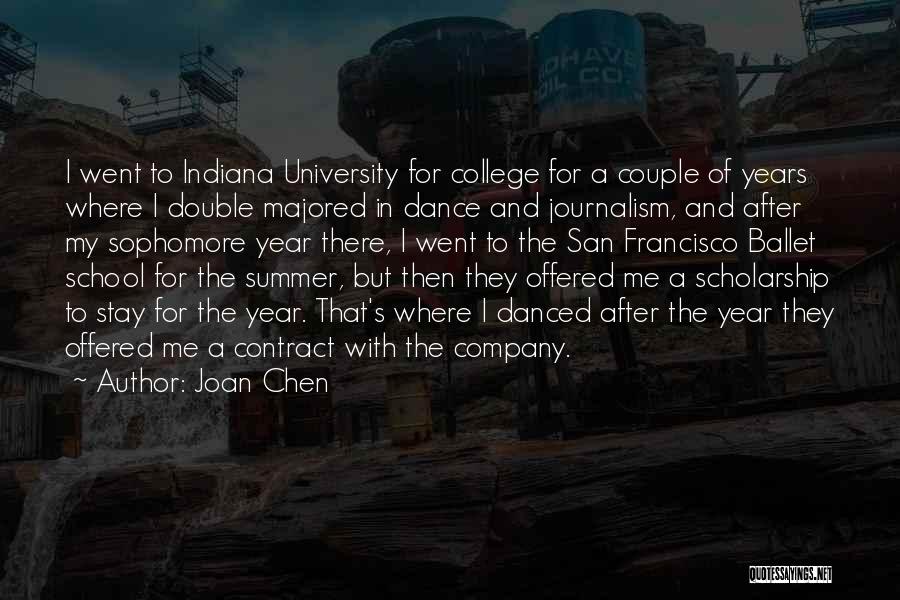 Joan Chen Quotes: I Went To Indiana University For College For A Couple Of Years Where I Double Majored In Dance And Journalism,