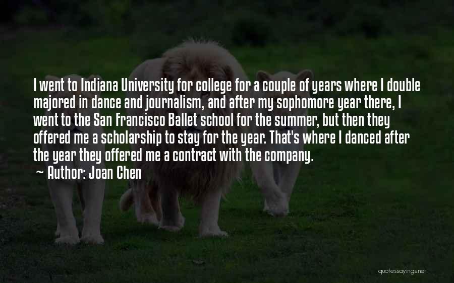 Joan Chen Quotes: I Went To Indiana University For College For A Couple Of Years Where I Double Majored In Dance And Journalism,