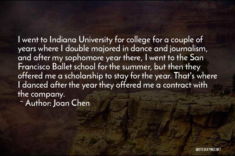 Joan Chen Quotes: I Went To Indiana University For College For A Couple Of Years Where I Double Majored In Dance And Journalism,