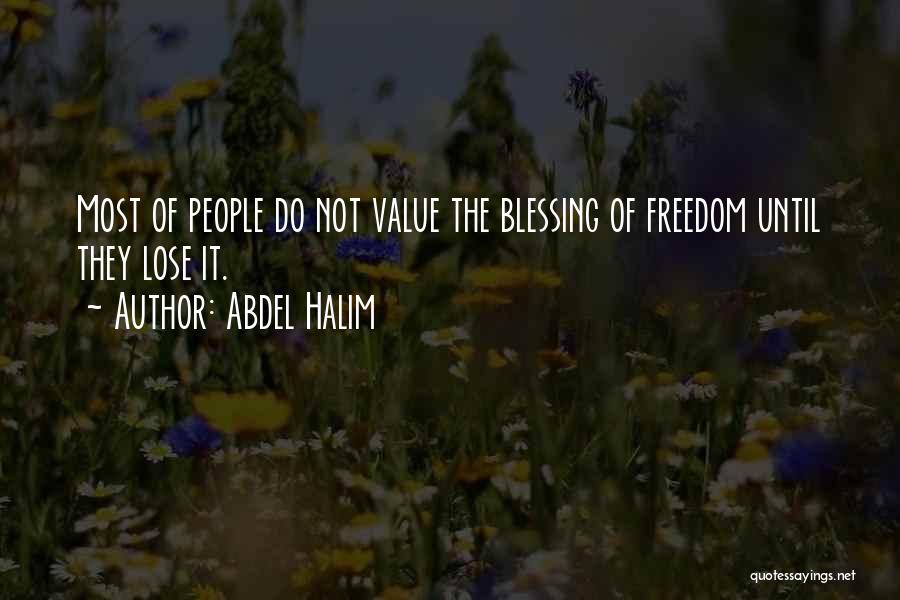 Abdel Halim Quotes: Most Of People Do Not Value The Blessing Of Freedom Until They Lose It.