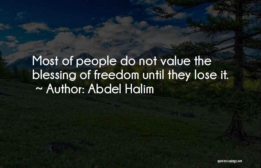 Abdel Halim Quotes: Most Of People Do Not Value The Blessing Of Freedom Until They Lose It.