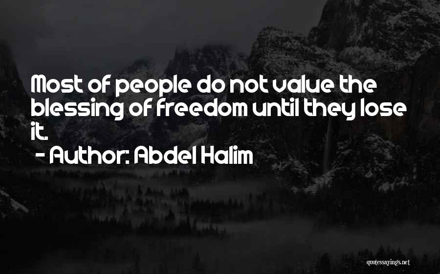 Abdel Halim Quotes: Most Of People Do Not Value The Blessing Of Freedom Until They Lose It.