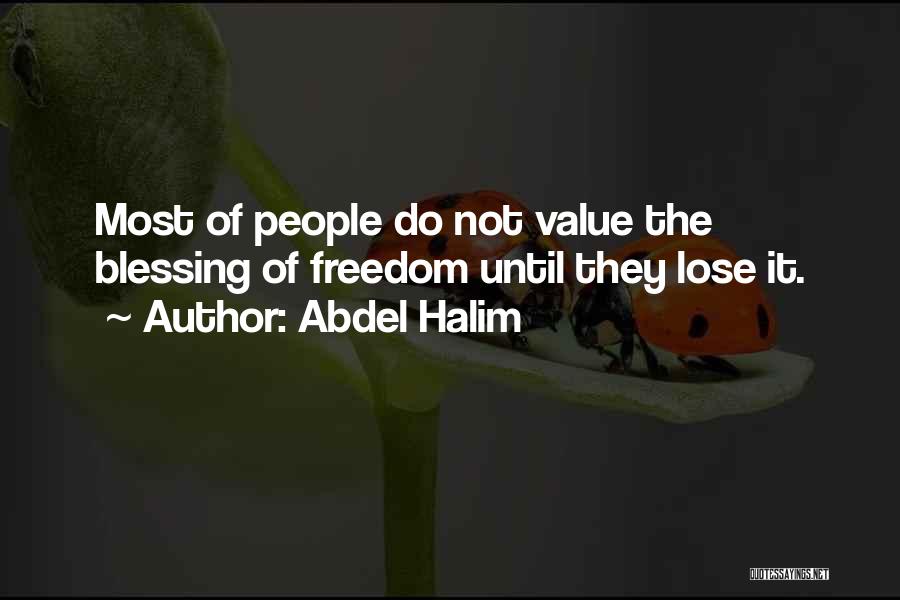 Abdel Halim Quotes: Most Of People Do Not Value The Blessing Of Freedom Until They Lose It.