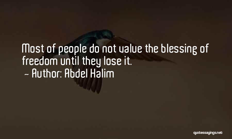 Abdel Halim Quotes: Most Of People Do Not Value The Blessing Of Freedom Until They Lose It.