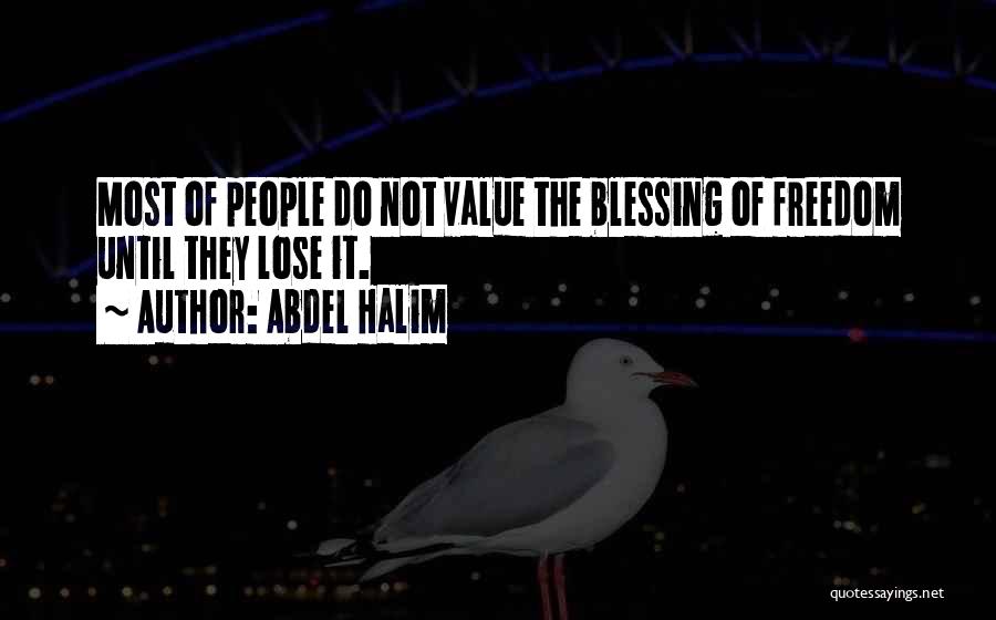 Abdel Halim Quotes: Most Of People Do Not Value The Blessing Of Freedom Until They Lose It.