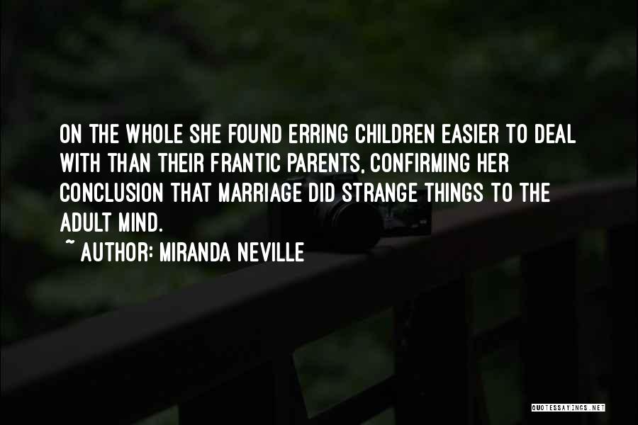 Miranda Neville Quotes: On The Whole She Found Erring Children Easier To Deal With Than Their Frantic Parents, Confirming Her Conclusion That Marriage
