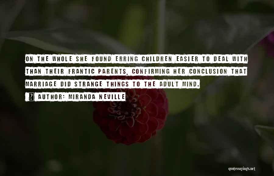 Miranda Neville Quotes: On The Whole She Found Erring Children Easier To Deal With Than Their Frantic Parents, Confirming Her Conclusion That Marriage
