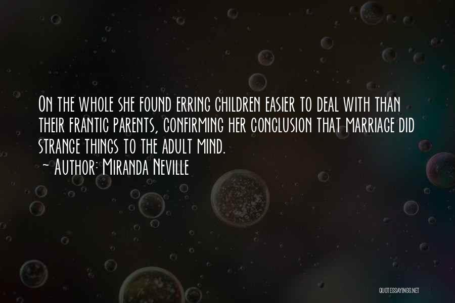 Miranda Neville Quotes: On The Whole She Found Erring Children Easier To Deal With Than Their Frantic Parents, Confirming Her Conclusion That Marriage