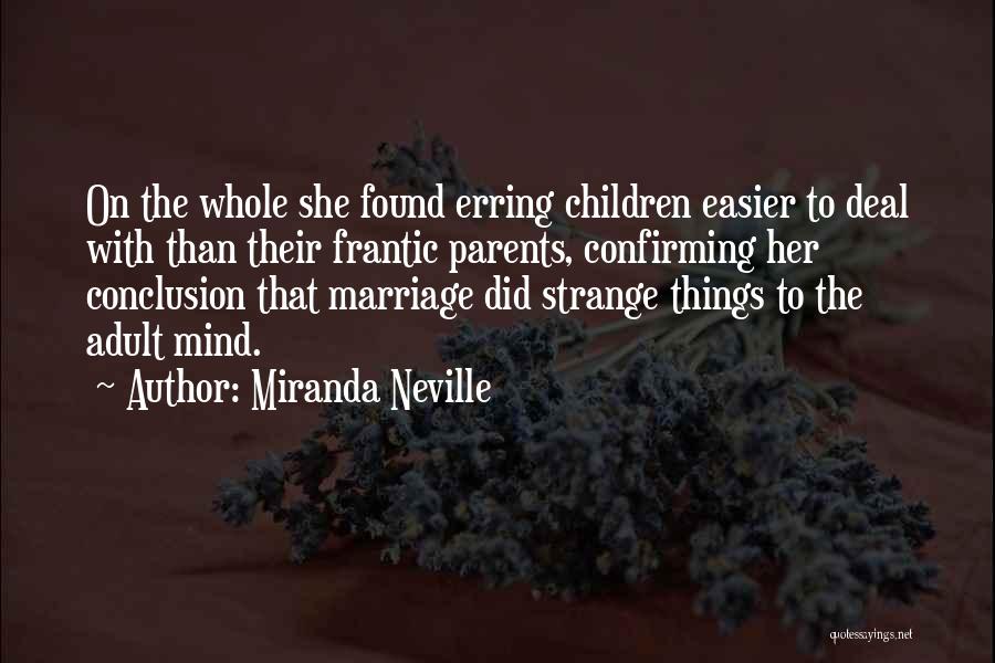 Miranda Neville Quotes: On The Whole She Found Erring Children Easier To Deal With Than Their Frantic Parents, Confirming Her Conclusion That Marriage