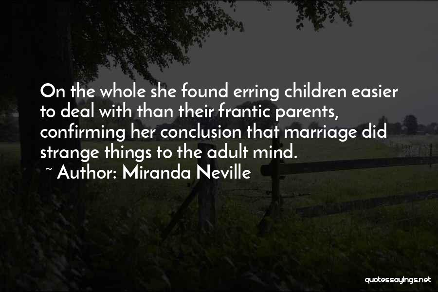 Miranda Neville Quotes: On The Whole She Found Erring Children Easier To Deal With Than Their Frantic Parents, Confirming Her Conclusion That Marriage