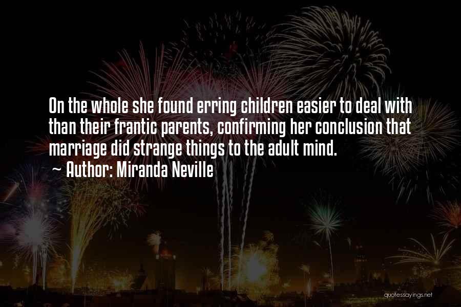 Miranda Neville Quotes: On The Whole She Found Erring Children Easier To Deal With Than Their Frantic Parents, Confirming Her Conclusion That Marriage
