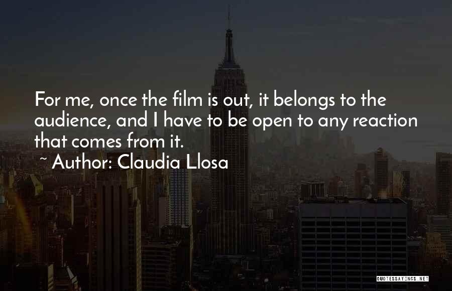 Claudia Llosa Quotes: For Me, Once The Film Is Out, It Belongs To The Audience, And I Have To Be Open To Any