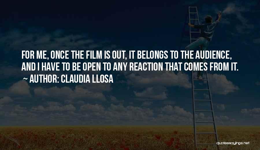 Claudia Llosa Quotes: For Me, Once The Film Is Out, It Belongs To The Audience, And I Have To Be Open To Any