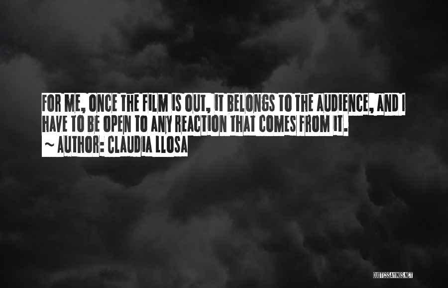 Claudia Llosa Quotes: For Me, Once The Film Is Out, It Belongs To The Audience, And I Have To Be Open To Any