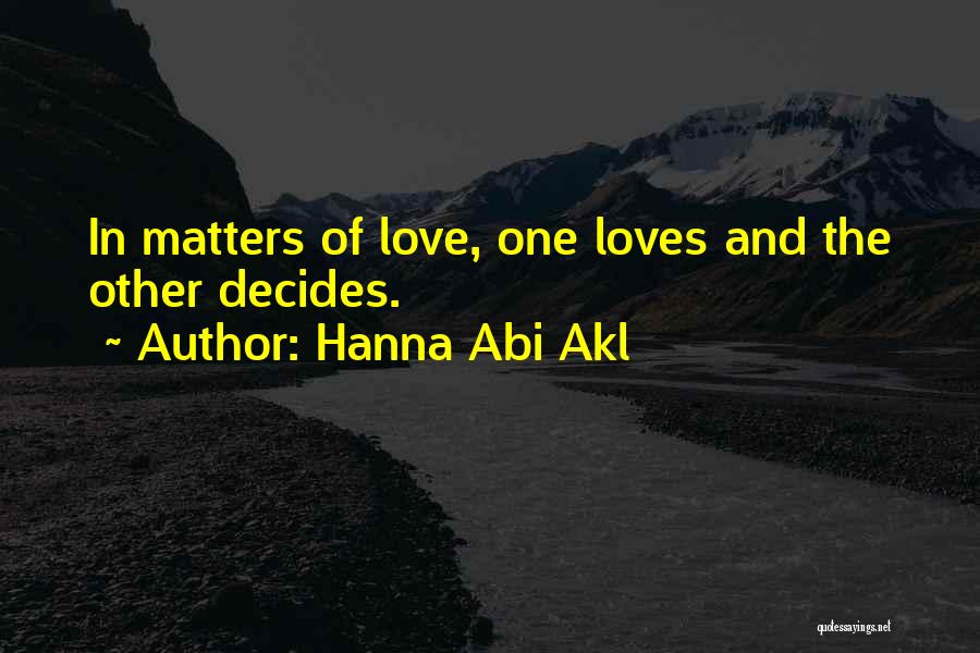 Hanna Abi Akl Quotes: In Matters Of Love, One Loves And The Other Decides.