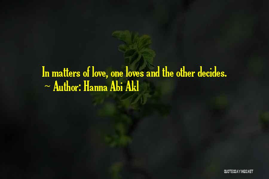 Hanna Abi Akl Quotes: In Matters Of Love, One Loves And The Other Decides.