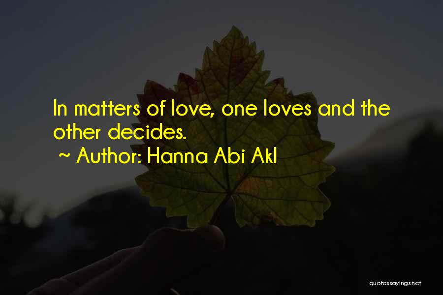 Hanna Abi Akl Quotes: In Matters Of Love, One Loves And The Other Decides.