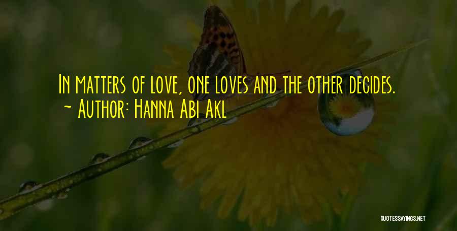 Hanna Abi Akl Quotes: In Matters Of Love, One Loves And The Other Decides.