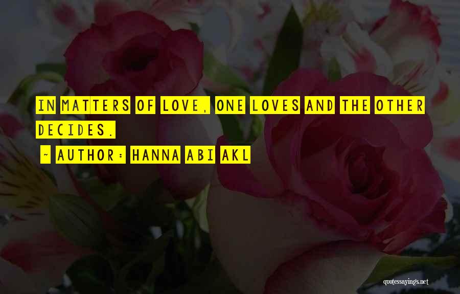 Hanna Abi Akl Quotes: In Matters Of Love, One Loves And The Other Decides.