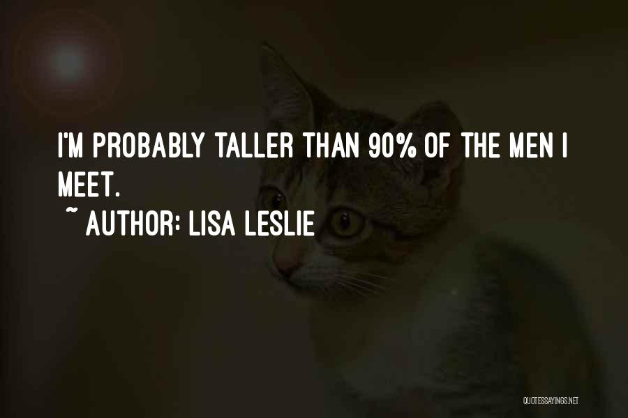 Lisa Leslie Quotes: I'm Probably Taller Than 90% Of The Men I Meet.