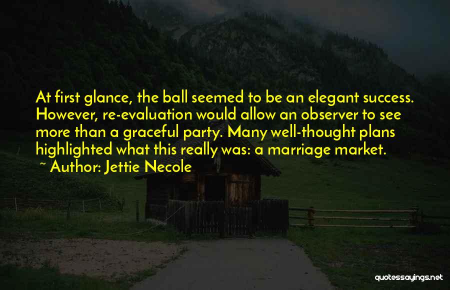 Jettie Necole Quotes: At First Glance, The Ball Seemed To Be An Elegant Success. However, Re-evaluation Would Allow An Observer To See More