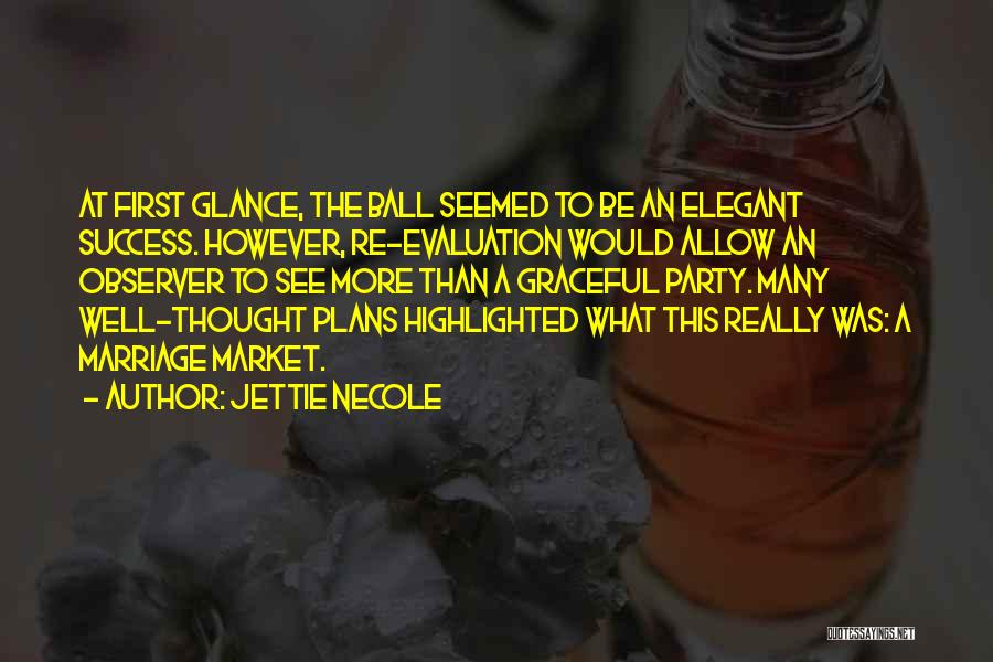 Jettie Necole Quotes: At First Glance, The Ball Seemed To Be An Elegant Success. However, Re-evaluation Would Allow An Observer To See More