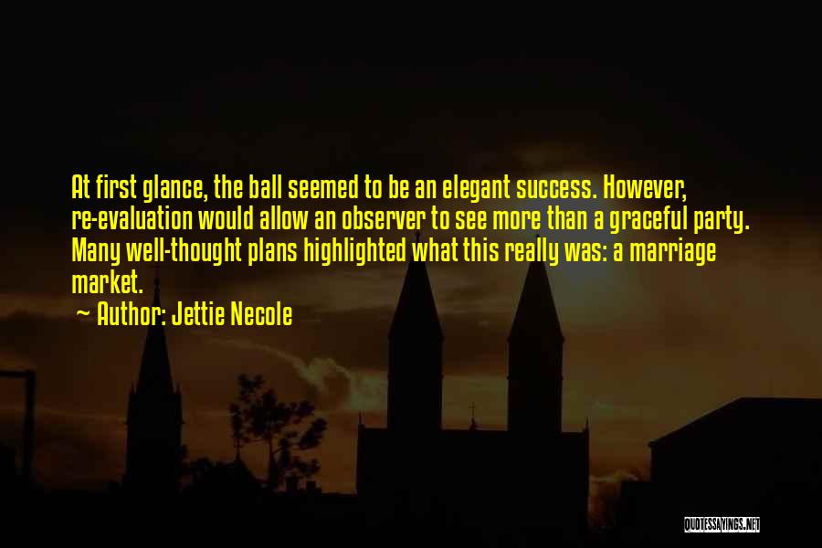 Jettie Necole Quotes: At First Glance, The Ball Seemed To Be An Elegant Success. However, Re-evaluation Would Allow An Observer To See More