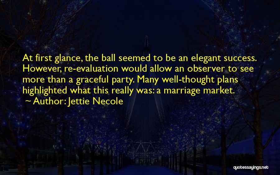 Jettie Necole Quotes: At First Glance, The Ball Seemed To Be An Elegant Success. However, Re-evaluation Would Allow An Observer To See More