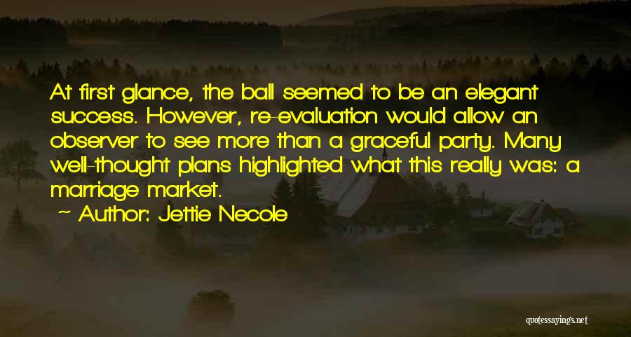 Jettie Necole Quotes: At First Glance, The Ball Seemed To Be An Elegant Success. However, Re-evaluation Would Allow An Observer To See More