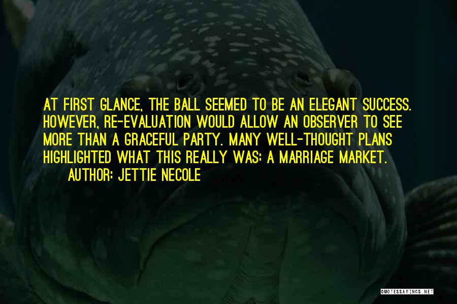 Jettie Necole Quotes: At First Glance, The Ball Seemed To Be An Elegant Success. However, Re-evaluation Would Allow An Observer To See More