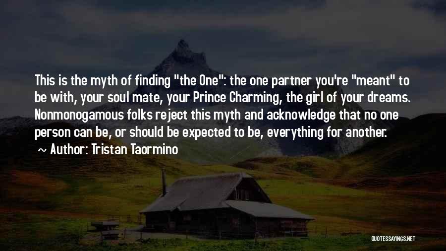 Tristan Taormino Quotes: This Is The Myth Of Finding The One: The One Partner You're Meant To Be With, Your Soul Mate, Your