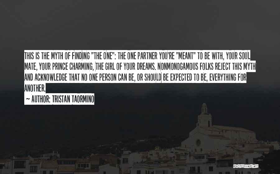 Tristan Taormino Quotes: This Is The Myth Of Finding The One: The One Partner You're Meant To Be With, Your Soul Mate, Your