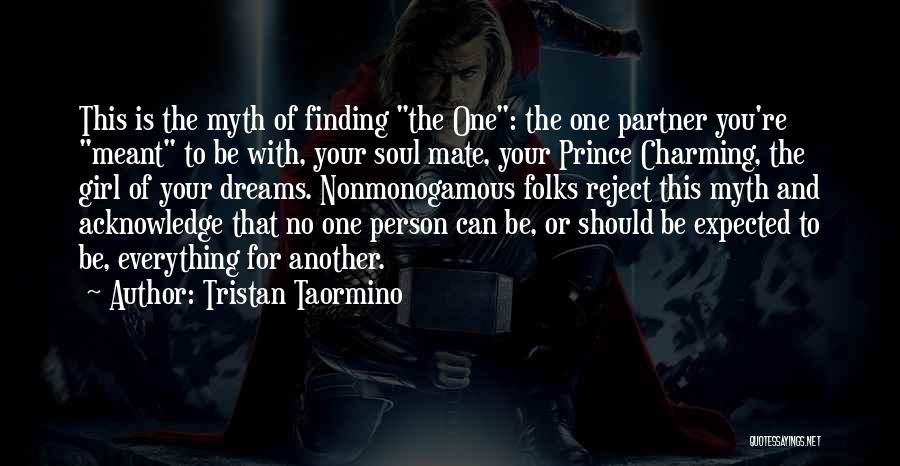 Tristan Taormino Quotes: This Is The Myth Of Finding The One: The One Partner You're Meant To Be With, Your Soul Mate, Your