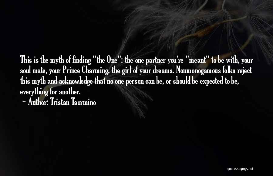 Tristan Taormino Quotes: This Is The Myth Of Finding The One: The One Partner You're Meant To Be With, Your Soul Mate, Your