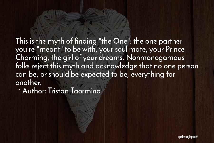 Tristan Taormino Quotes: This Is The Myth Of Finding The One: The One Partner You're Meant To Be With, Your Soul Mate, Your