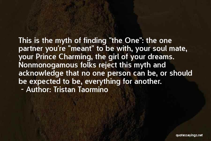 Tristan Taormino Quotes: This Is The Myth Of Finding The One: The One Partner You're Meant To Be With, Your Soul Mate, Your