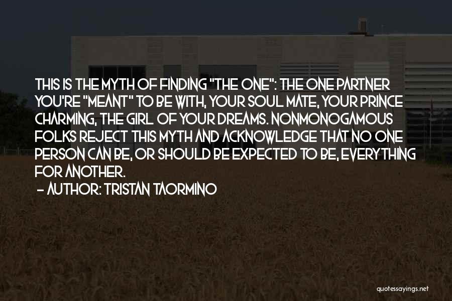 Tristan Taormino Quotes: This Is The Myth Of Finding The One: The One Partner You're Meant To Be With, Your Soul Mate, Your