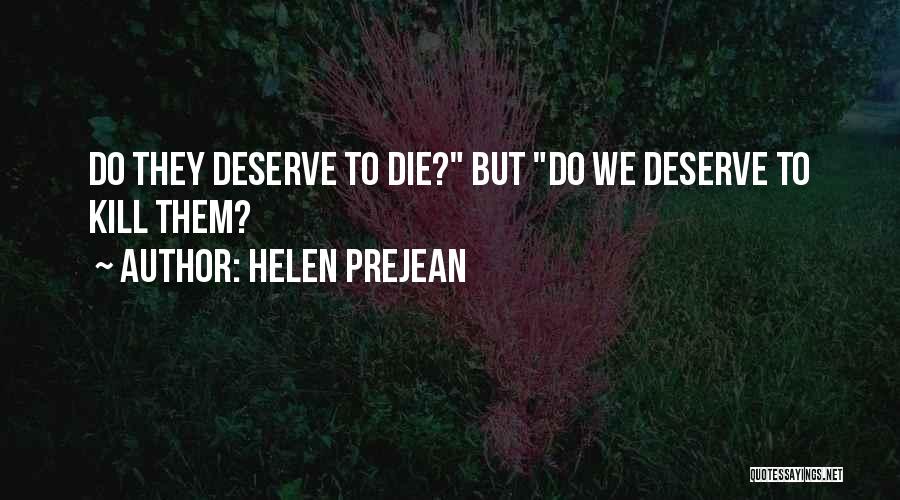Helen Prejean Quotes: Do They Deserve To Die? But Do We Deserve To Kill Them?
