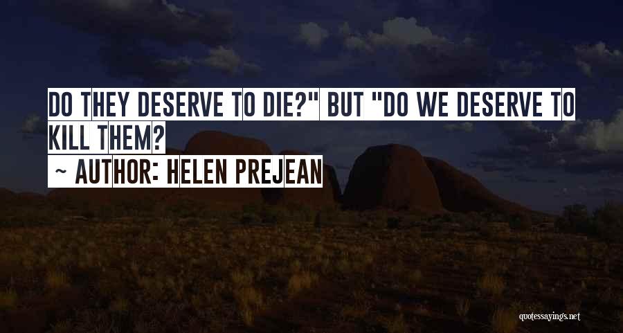 Helen Prejean Quotes: Do They Deserve To Die? But Do We Deserve To Kill Them?